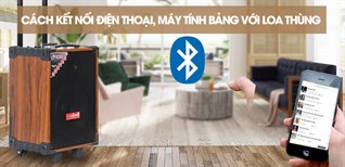 Hướng dẫn cách kết nối điện thoại, máy tính bảng với loa thùng đơn giản và nhanh chóng