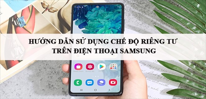 Hướng dẫn sử dụng chế độ riêng tư trên điện thoại Samsung cực kì đơn giản