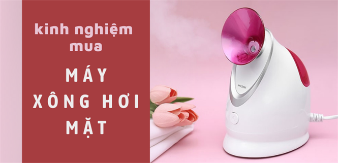 Máy xông mặt mini nào tốt? Kinh nghiệm mua máy xông hơi mặt chất lượng