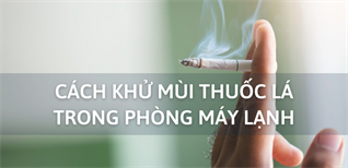 11 cách khử mùi thuốc lá trong phòng máy lạnh hiệu quả nhất