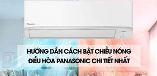 Hướng dẫn cách bật chiều nóng điều hòa Panasonic chi tiết nhất