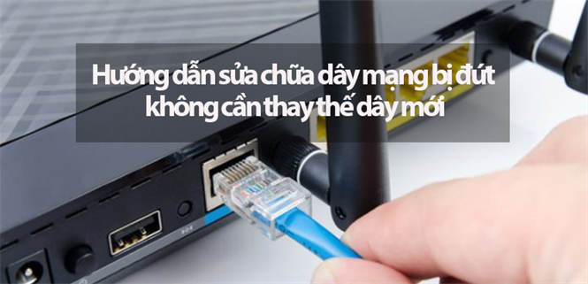 Hướng dẫn sửa chữa dây mạng bị đứt không cần thay thế dây mới