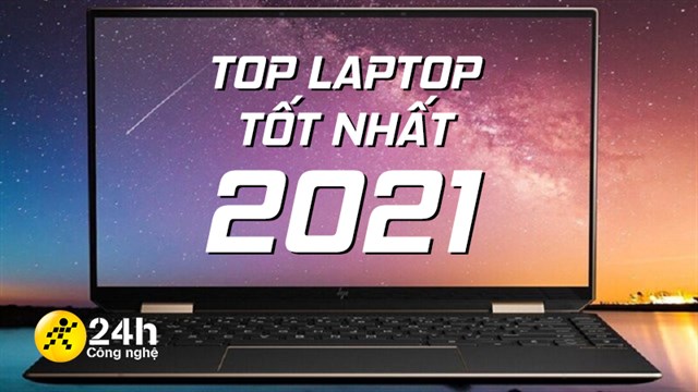 TOP 15 laptop tốt nhất năm 2021 theo từng tiêu chí cho bạn lựa chọn