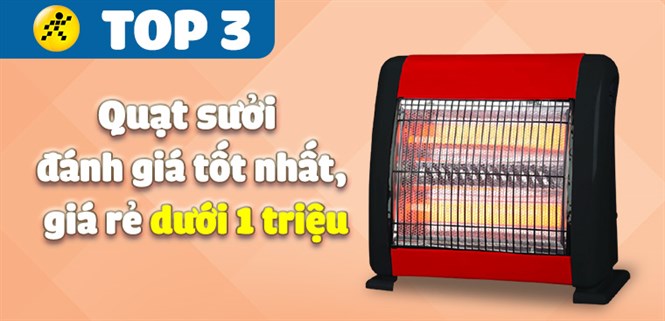 Top 3 quạt sưởi đánh giá tốt nhất, giá rẻ dưới 1 triệu nên mua ngay