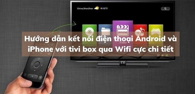 Hướng dẫn kết nối điện thoại Android và iPhone với TV Box qua Wifi cực chi tiết