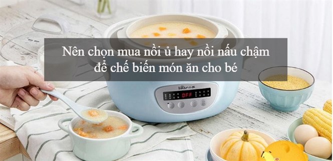 Nên mua nồi ủ hay nồi nấu chậm để chế biến món ăn cho bé?