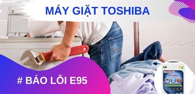 Lỗi E95 máy giặt Toshiba và cách sửa lỗi đơn giản