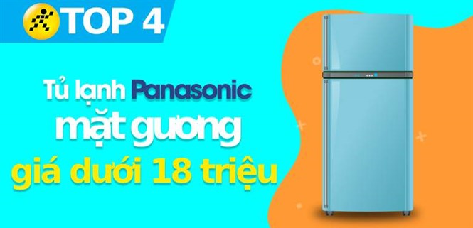 4 chiếc tủ lạnh Panasonic mặt gương giá dưới 18 triệu chất lượng cực tốt