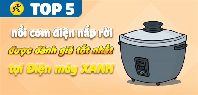 Top 5 nồi cơm nắp rời được đánh giá tốt nhất tại Điện máy XANH