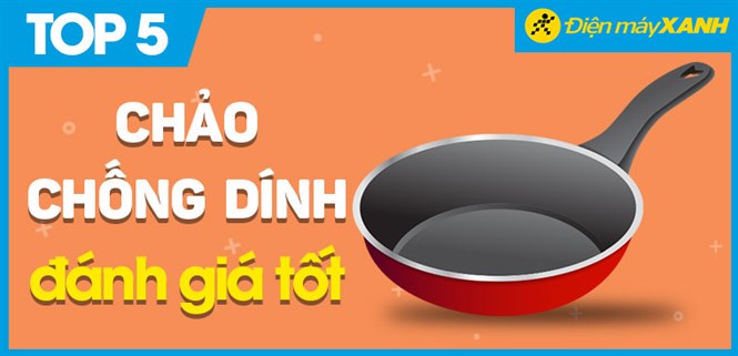 Top 5 chảo chống dính tốt nhất đang kinh doanh tại Điện máy XANH