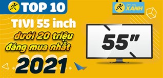 Top 10 tivi 55 inch dưới 20 triệu đáng mua nhất 2021 tại Kinh Nghiệm Hay