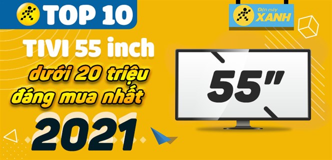 Top 10 tivi 55 inch dưới 20 triệu đáng mua nhất 2021 tại Điện máy XANH