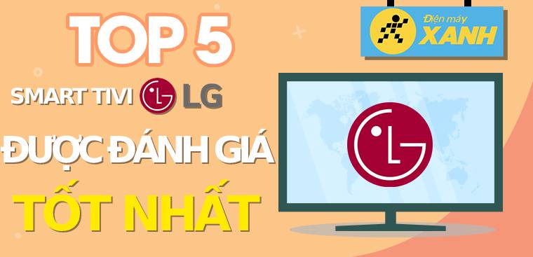 Top 5 Smart tivi LG được đánh giá tốt nhất tại Điện máy XANH