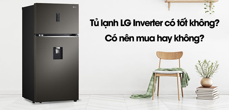 Tủ lạnh LG Inverter có tốt không? Có nên mua hay không?