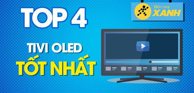 Top 4 tivi OLED tốt nhất đang kinh doanh tại Điện máy XANH