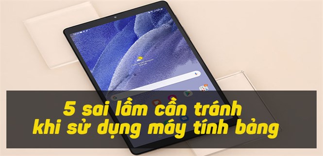 5 sai lầm cần tránh khi sử dụng máy tính bảng