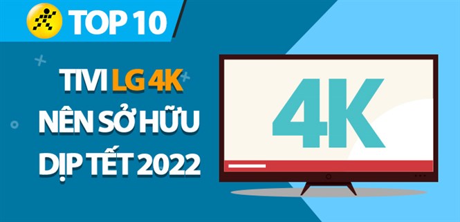 Top 10 tivi LG 4K bán chạy nhất Điện máy XANH bạn nên sở hữu cho dịp Tết 2022