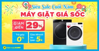 Siêu sale cuối năm - Máy giặt giảm lớn đến 29%, trả góp 0%, giao nhanh miễn phí