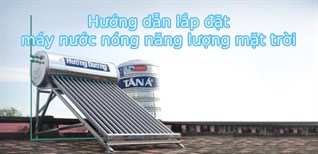 Hướng dẫn lắp đặt máy nước nóng năng lượng mặt trời chi tiết nhất