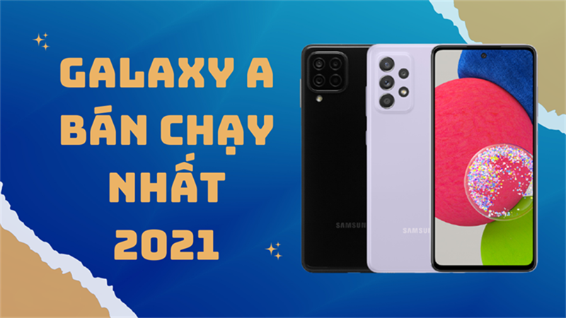 Nhìn lại TOP 5 điện thoại Samsung Galaxy A bán chạy nhất 2021, chất lượng khỏi bàn giá lại càng đỉnh, không mua là phí!