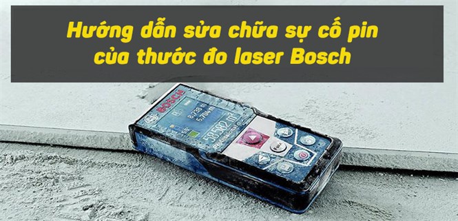 Cách sửa chữa lỗi pin máy đo laser Bosch đơn giản ngay tại nhà