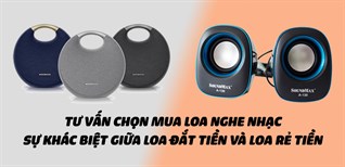 Tư vấn chọn mua loa nghe nhạc: Sự khác biệt giữa loa đắt tiền và loa rẻ tiền