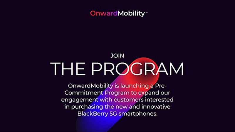 Onward Mobility đăng tải chương trình Pre-Commitment Program để người dùng có thể nhận được những thông tin mới nhất về điện thoại BlackBerry 5G