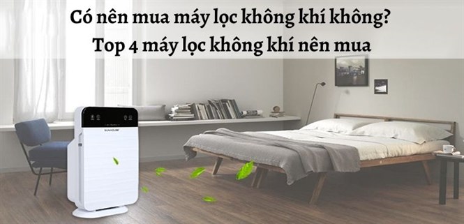 Có nên mua máy lọc không khí không? Top 4 máy lọc không khí nên mua