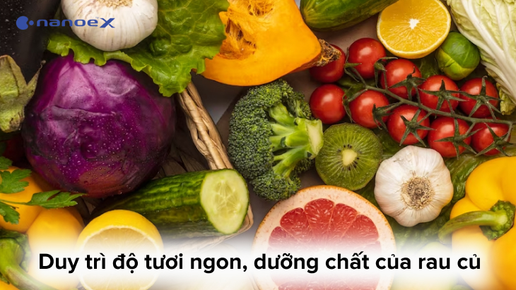 Duy trì độ tươi ngon, dưỡng chất của rau củ