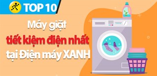 Top 10 máy giặt tiết kiệm điện nhất đang kinh doanh tại Điện máy XANH