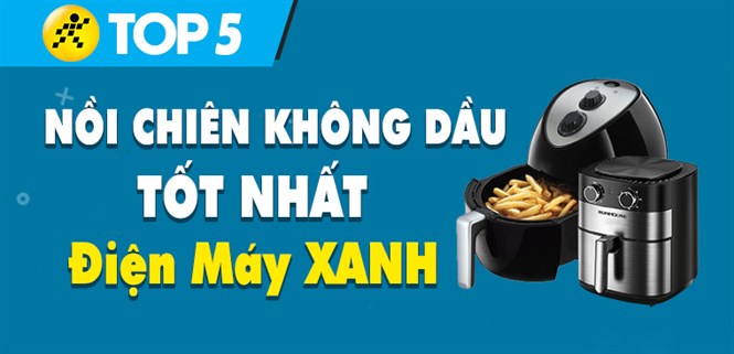 Top 5 nồi chiên không dầu tốt nhất đang kinh doanh tại Điện máy XANH