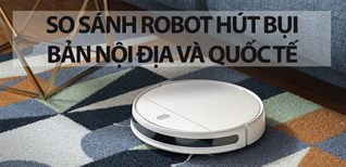 So sánh robot hút bụi bản nội địa và quốc tế: Nên chọn mua phiên bản nào?