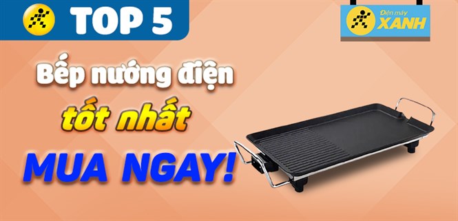 Top 5 bếp nướng điện tốt nhất đang kinh doanh tại Điện máy XANH
