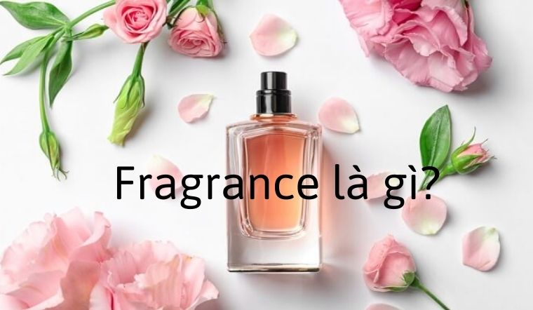 Fragrance là gì? Có nên dùng mỹ phẩm chứa Fragrance?