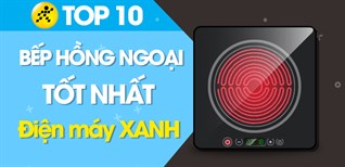 Top 10 bếp hồng ngoại tốt nhất đang kinh doanh tại Điện máy XANH