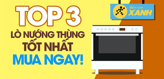 Top 3 lò nướng thùng tốt nhất đang kinh doanh tại Điện máy XANH