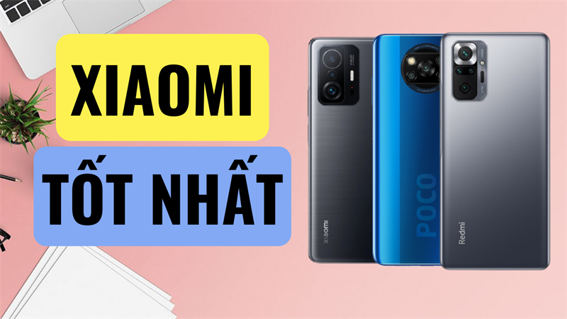 Hé lộ TOP 5 điện thoại Xiaomi tốt nhất hiện nay, các MiFans còn đang chưa biết nên mua điện thoại nào thì vào tham khảo ngay thôi!