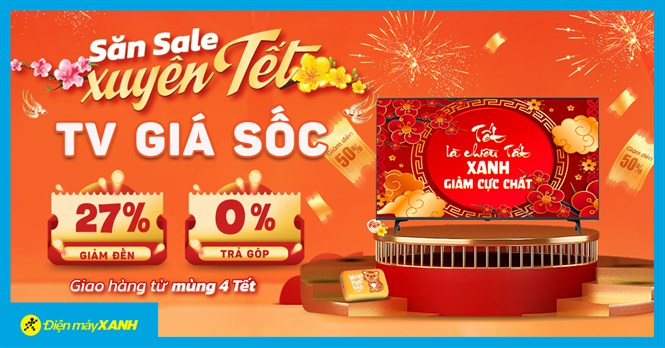 Sale Xuyên Tết: TV giảm đến 27%, trả chậm 0% lãi suất, chốt đơn ngay dịp đầu năm!
