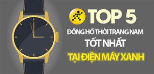 Top 5 đồng hồ thời trang nam tốt nhất đang kinh doanh tại Điện máy XANH