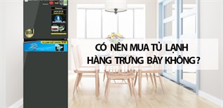Tủ lạnh hàng trưng bày là gì? Có nên mua tủ lạnh hàng trưng bày không?