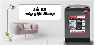 Lỗi E2 máy giặt Sharp là gì và cách sửa lỗi chi tiết