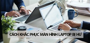 Cách khắc phục màn hình laptop bị hư