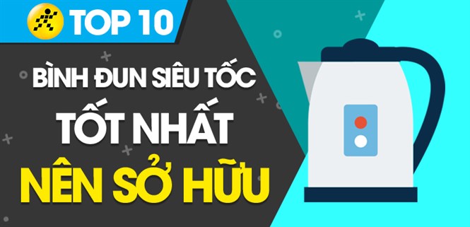 Top 10 bình đun siêu tốc tốt nhất đang kinh doanh tại Điện máy XANH
