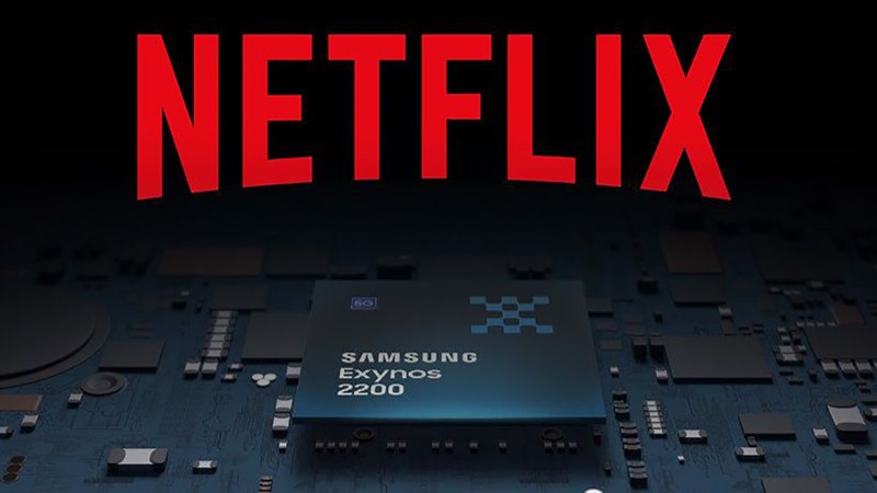 Vi xử lý Exynos 2200 trong danh sách hỗ trợ xem Netflix HD