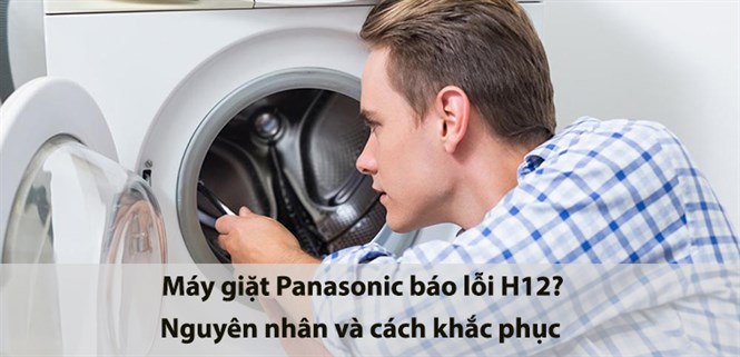 Máy giặt Panasonic báo lỗi H12? Nguyên nhân và cách khắc phục