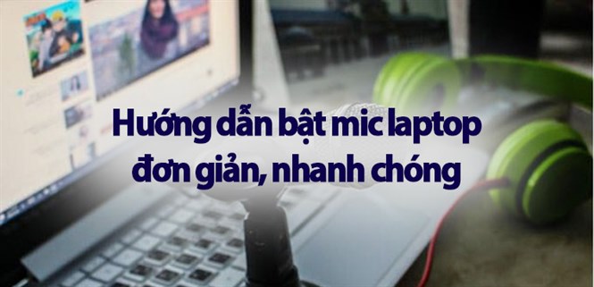 Hướng dẫn bật mic laptop đơn giản, nhanh chóng