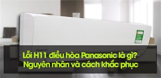 Lỗi H11 điều hòa Panasonic là gì? Nguyên nhân và cách khắc phục