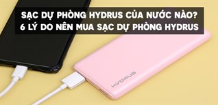 Sạc dự phòng Hydrus của nước nào? 6 lý do bạn nên mua ngay sạc dự phòng Hydrus