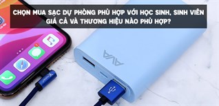 Tư vấn chọn mua sạc dự phòng phù hợp với học sinh, sinh viên: Giá cả và thương hiệu nào phù hợp?
