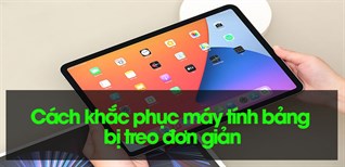 Cách khắc phục máy tính bảng bị treo đơn giản